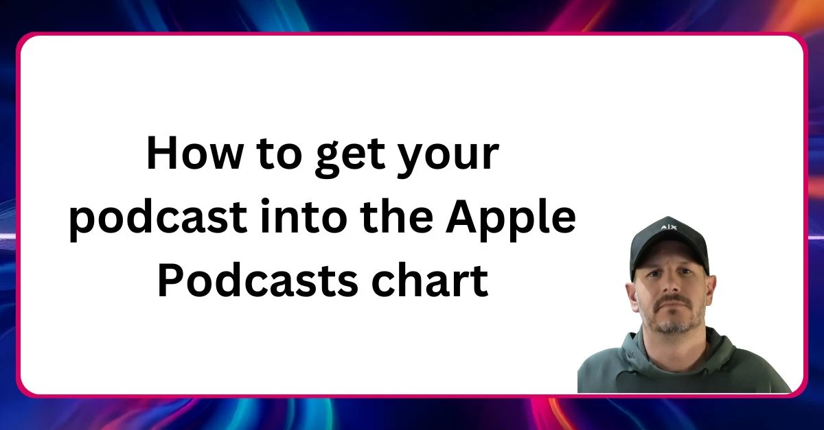 Apple podcasts chart Neal Veglio headshot with text reading How to get your podcast into the Apple Podcasts chart