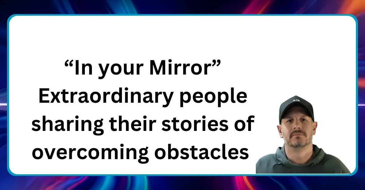 In your mirror "Neal Veglio headshot with text reading In your Mirror, extraordinary people sharing their stories of overcoming obstacles"