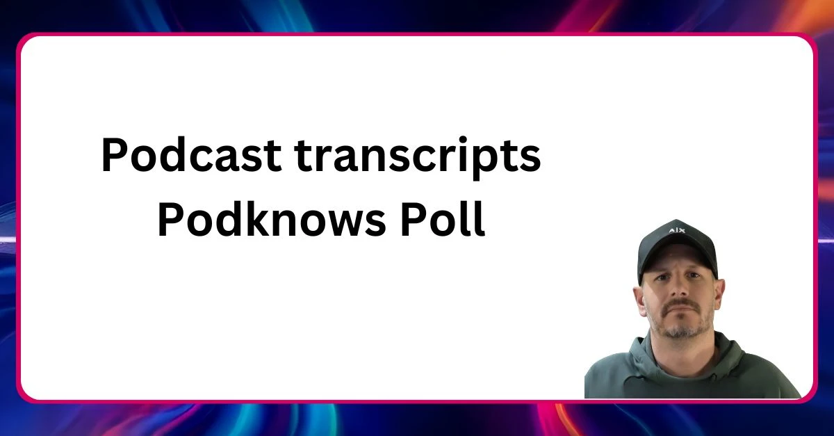 Podcasting Transcripts – poll "Neal Veglio headshot with text reading Podcast transcripts Podknows Poll"
