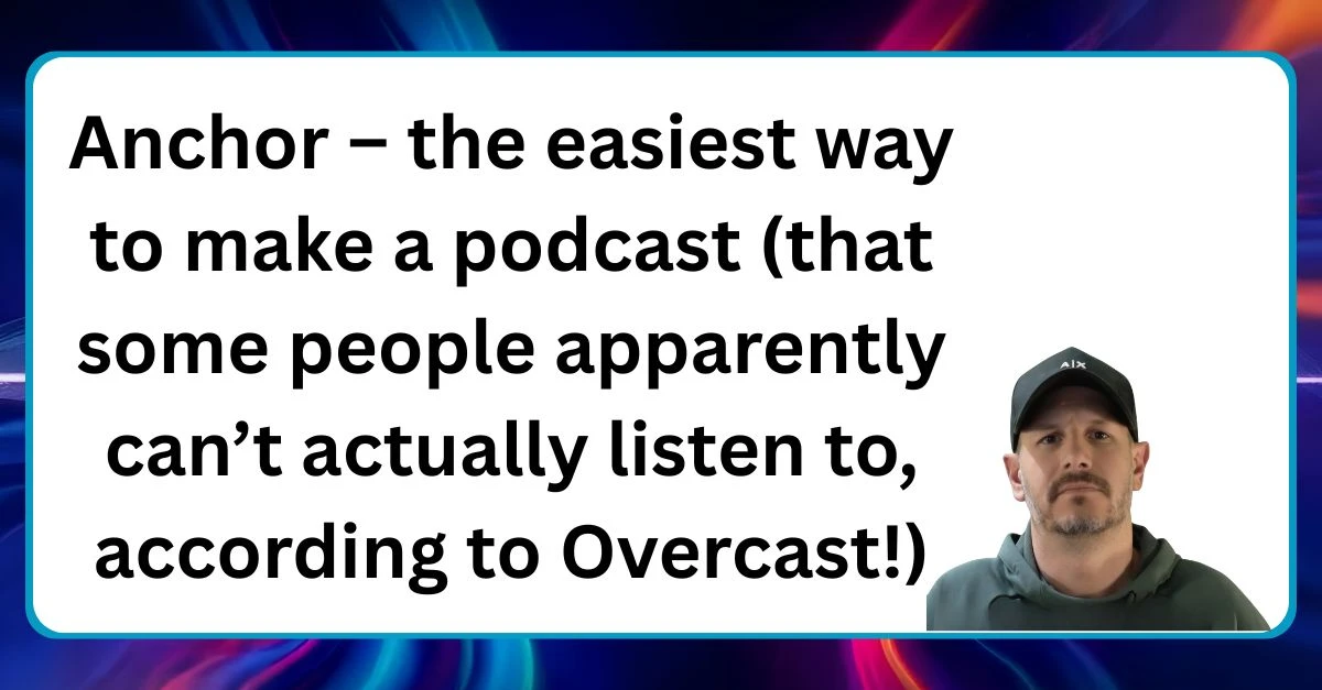 Anchor – the easiest way to make a podcast Neal Veglio headshot with text reading Anchor the easiest way to make a podcast that some people apparently can't actually listen to according to Overcast