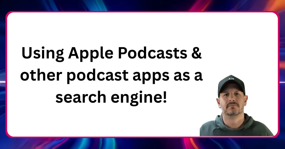 Using Apple Podcasts & other podcast apps as a search engine Neal Veglio headshot with text reading Using Apple Podcasts and other podcast apps as a search engine