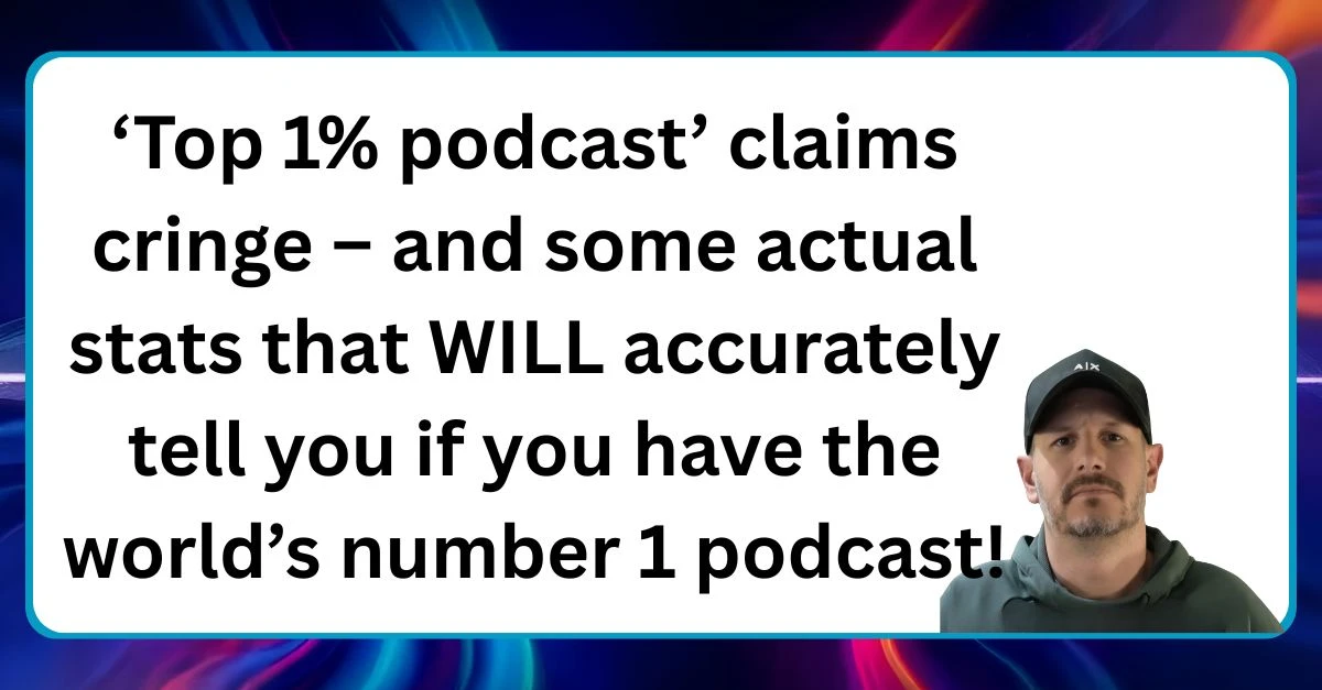 Top 1% podcast claims Neal Veglio headshot with text reading Top 1% podcast claims cringe and some actual stats that WILL accurately tell you if you have the world's number 1 podcast