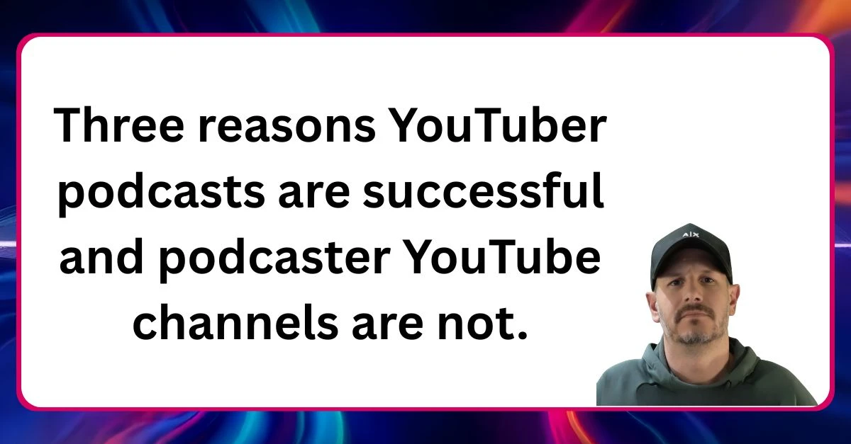 Three reasons YouTuber podcasts are successful Neal Veglio headshot with text reading Three reasons YouTuber podcasts are successful and podcaster YouTube channels are not