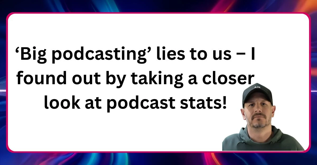 Big podcasting lies to us Neal Veglio headshot with text reading Big podcasting lies to us I found out by taking a closer look at podcast stats