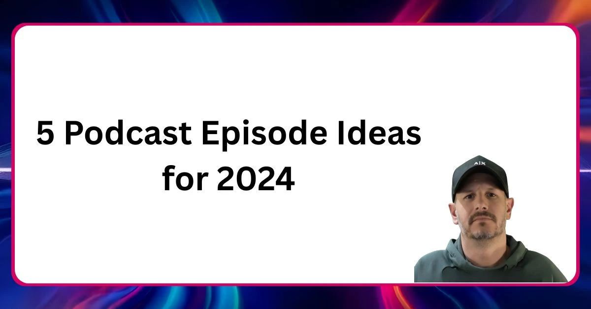 Neal Veglio headshot with text reading 5 podcast episode ideas for 2024