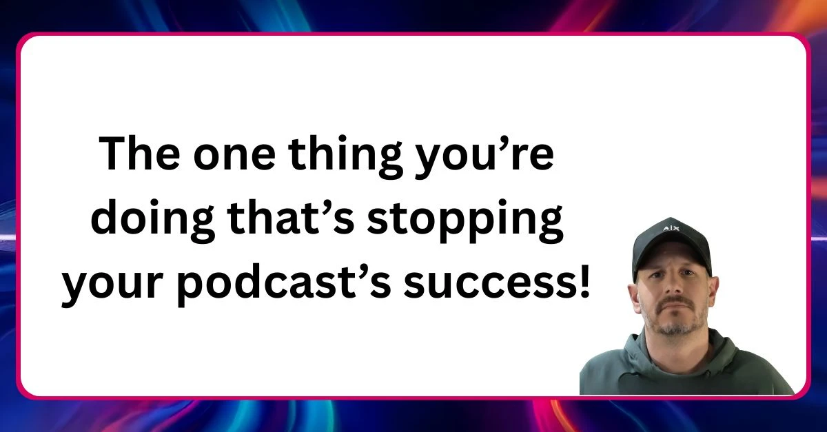 Neal Veglio headshot with text reading The one thing you're doing that's stopping your podcast's success