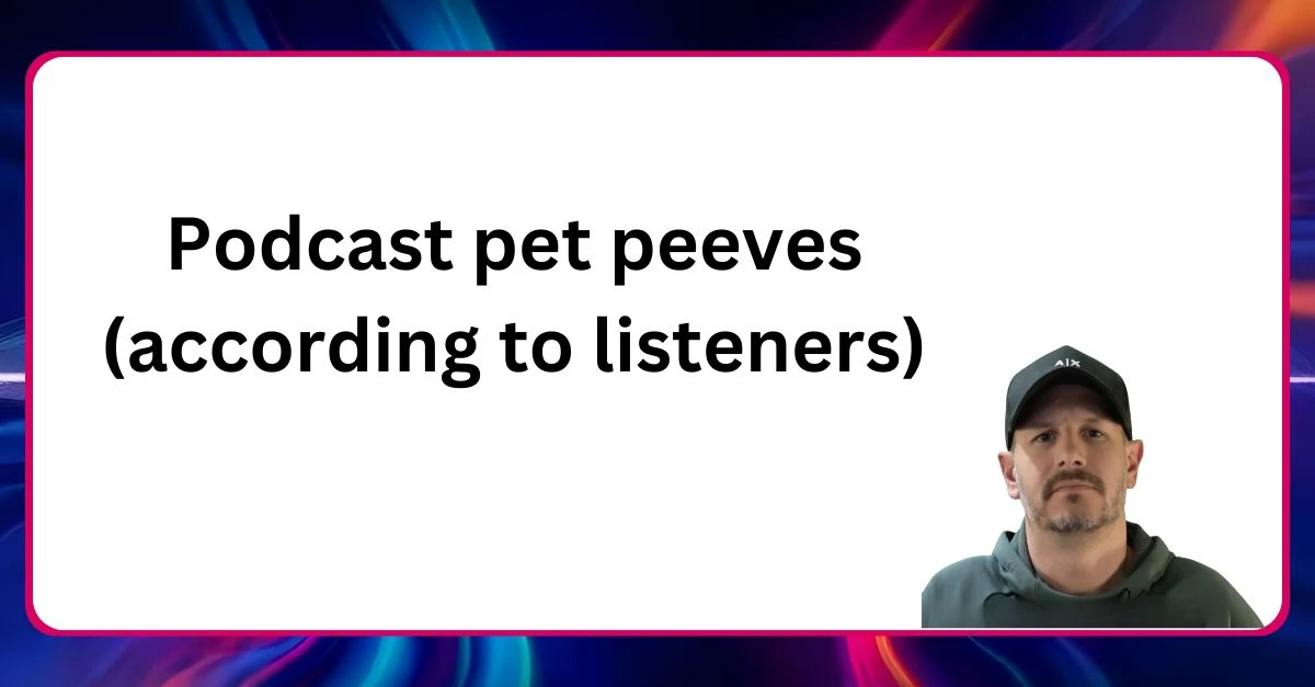 "Neal Veglio headshot with text reading Podcast pet peeves (according to listeners)"
